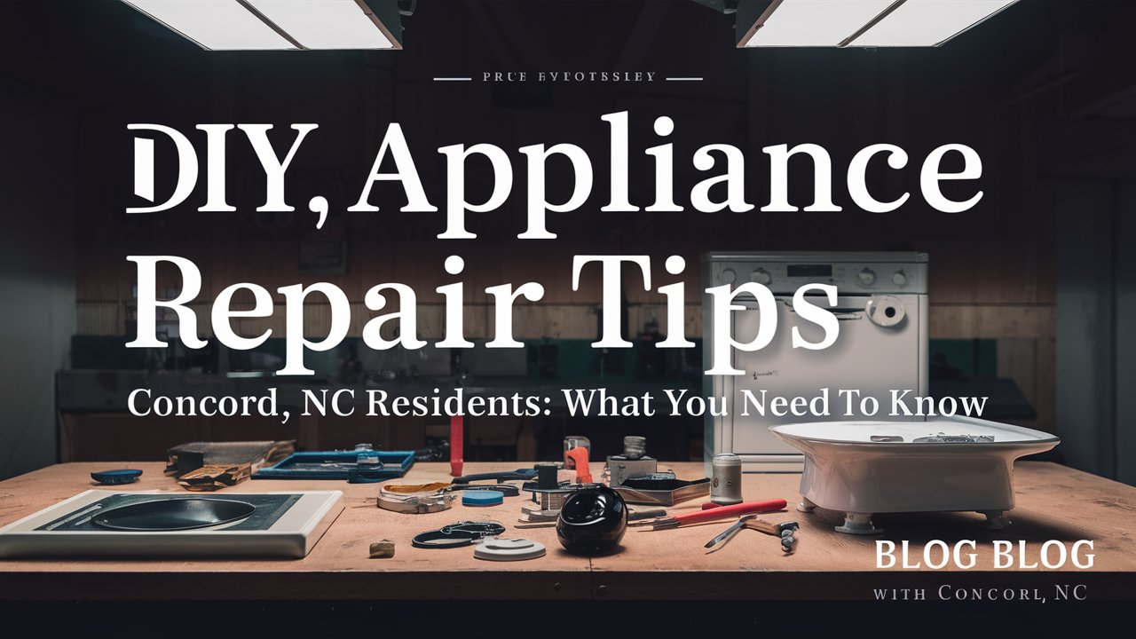 DIY Appliance Repair Tips for Concord, NC Residents: What You Need to Know