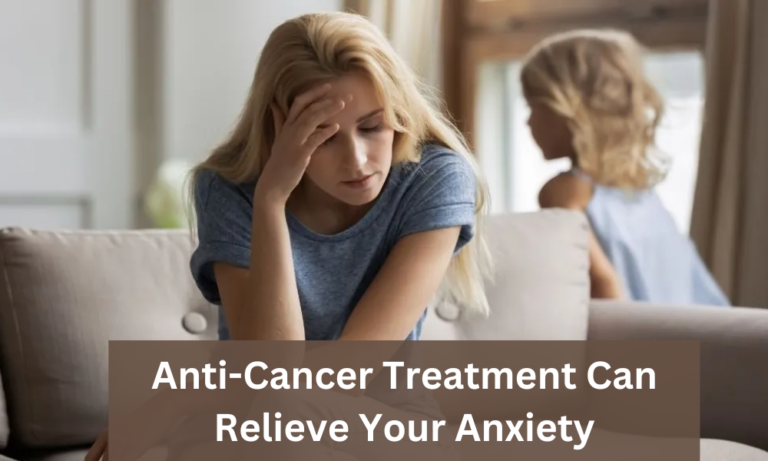 Anti-Cancer Treatment Can Relieve Your Anxiety