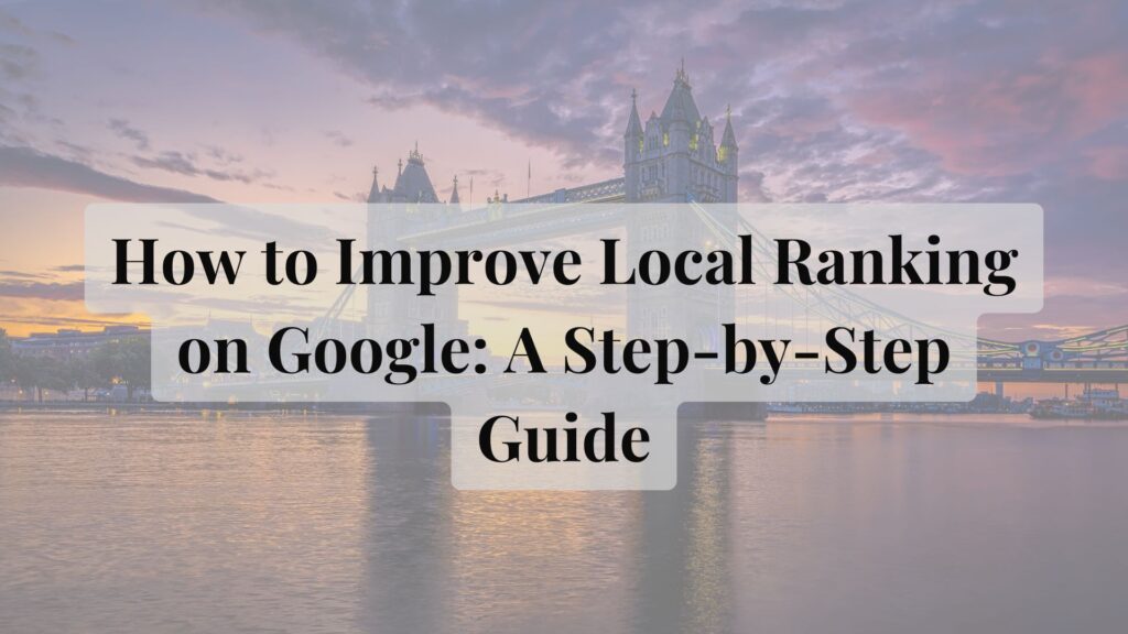 How to Improve Local Ranking on Google A Step-by-Step Guide