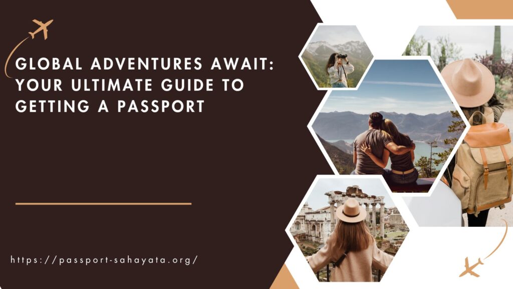 Global Adventures Await Your Ultimate Guide to Getting a Passport
