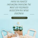 Paper vs Plastic Packaging Choosing the Most Eco Friendly Solution for Your Business