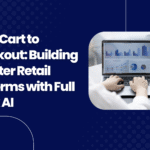 From Cart to Checkout: Building Smarter Retail Platforms with Full Stack AI