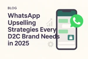 WhatsApp Upselling Strategies Every D2C Brand Needs in 2025