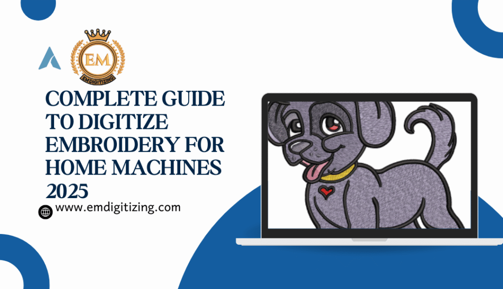 Complete Guide to Digitize Embroidery for Home Machines 2025