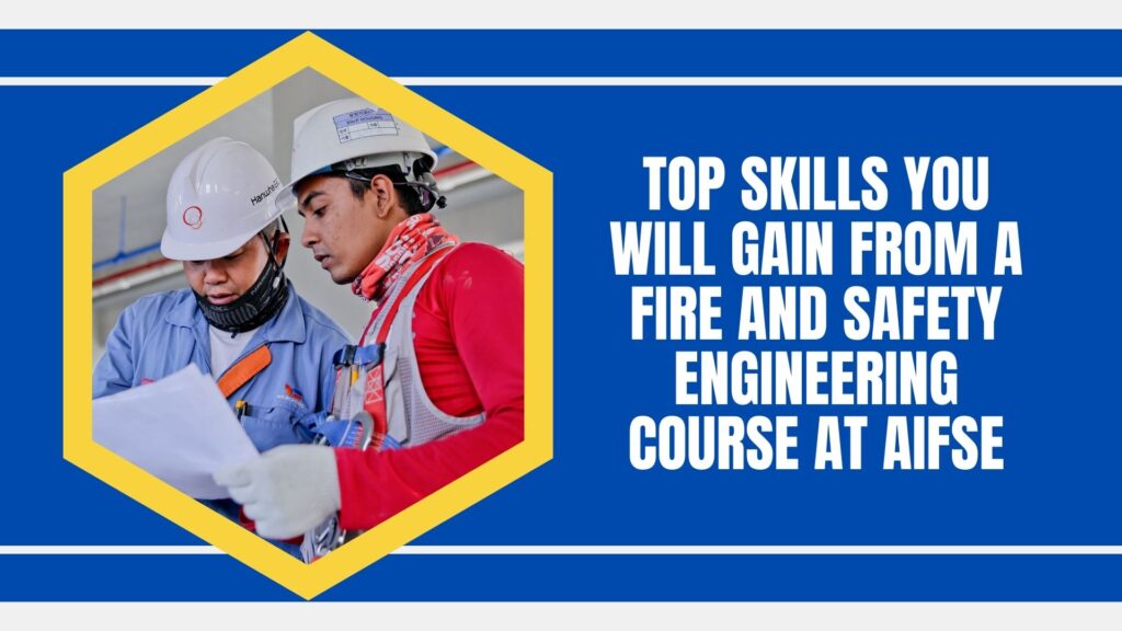 Top Skills You Will Gain from a Fire and Safety Engineering Course at AIFSE