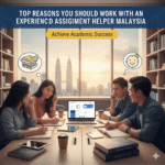 Top Reasons You Should Work with an Experienced Assignment Helper Malaysia