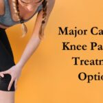 Major Causes of Knee Pain and Treatment Options