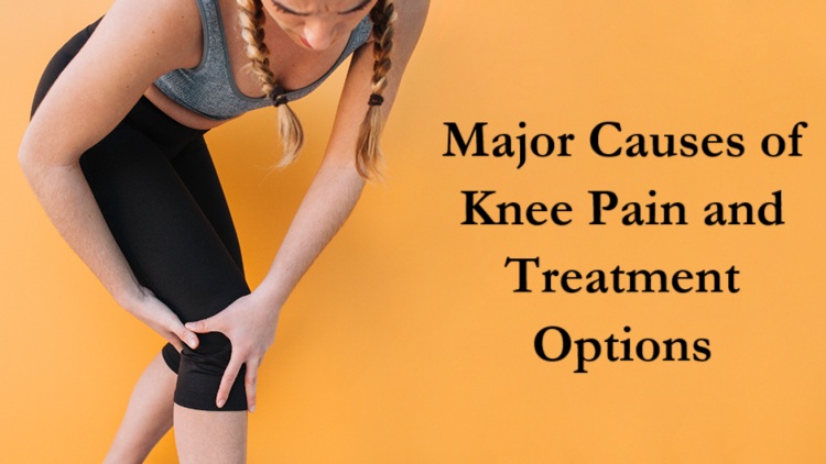 Major Causes of Knee Pain and Treatment Options