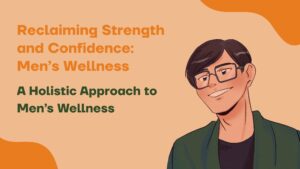 Reclaiming Strength and Confidence: A Holistic Approach to Men’s Wellness